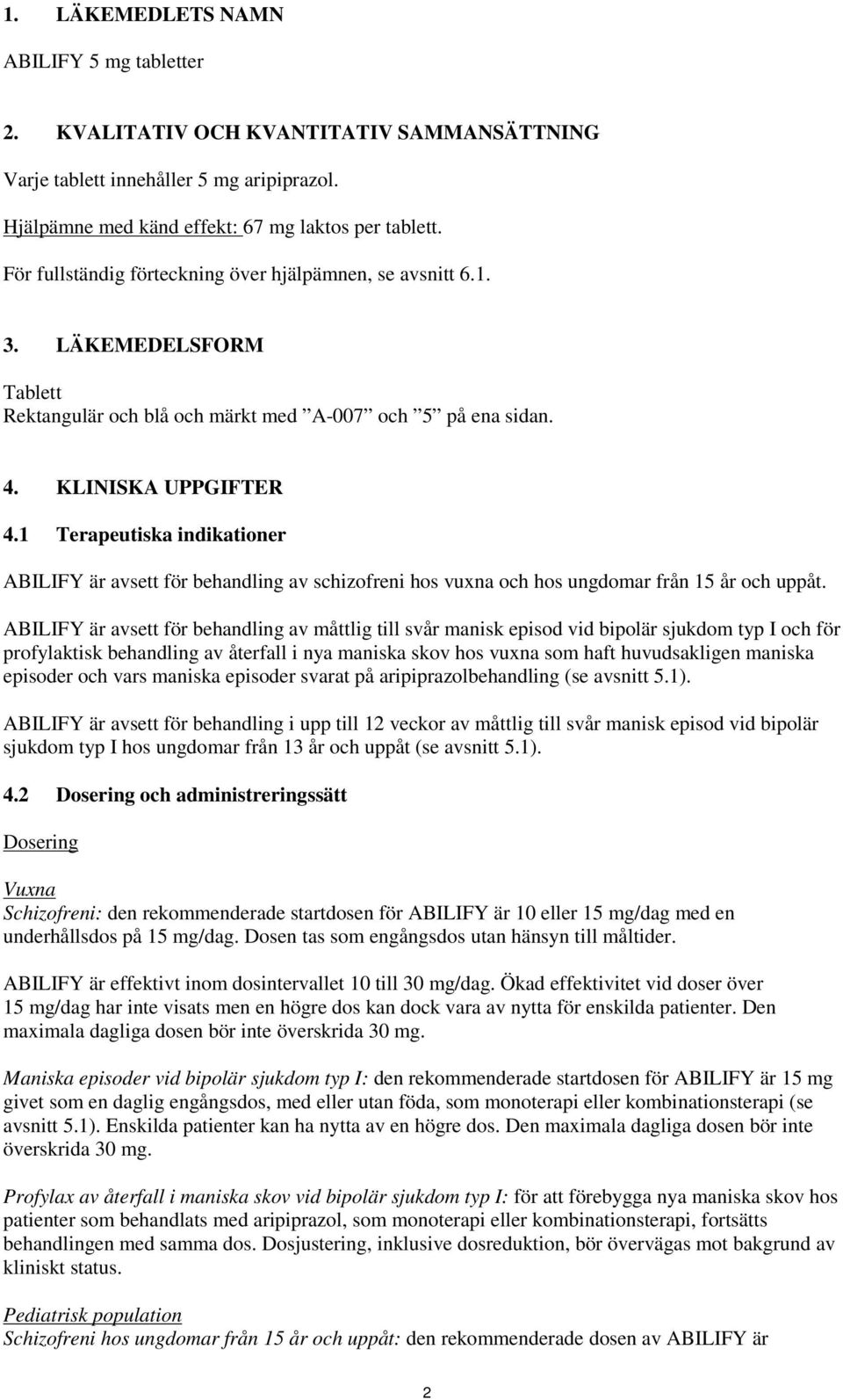 1 Terapeutiska indikationer ABILIFY är avsett för behandling av schizofreni hos vuxna och hos ungdomar från 15 år och uppåt.