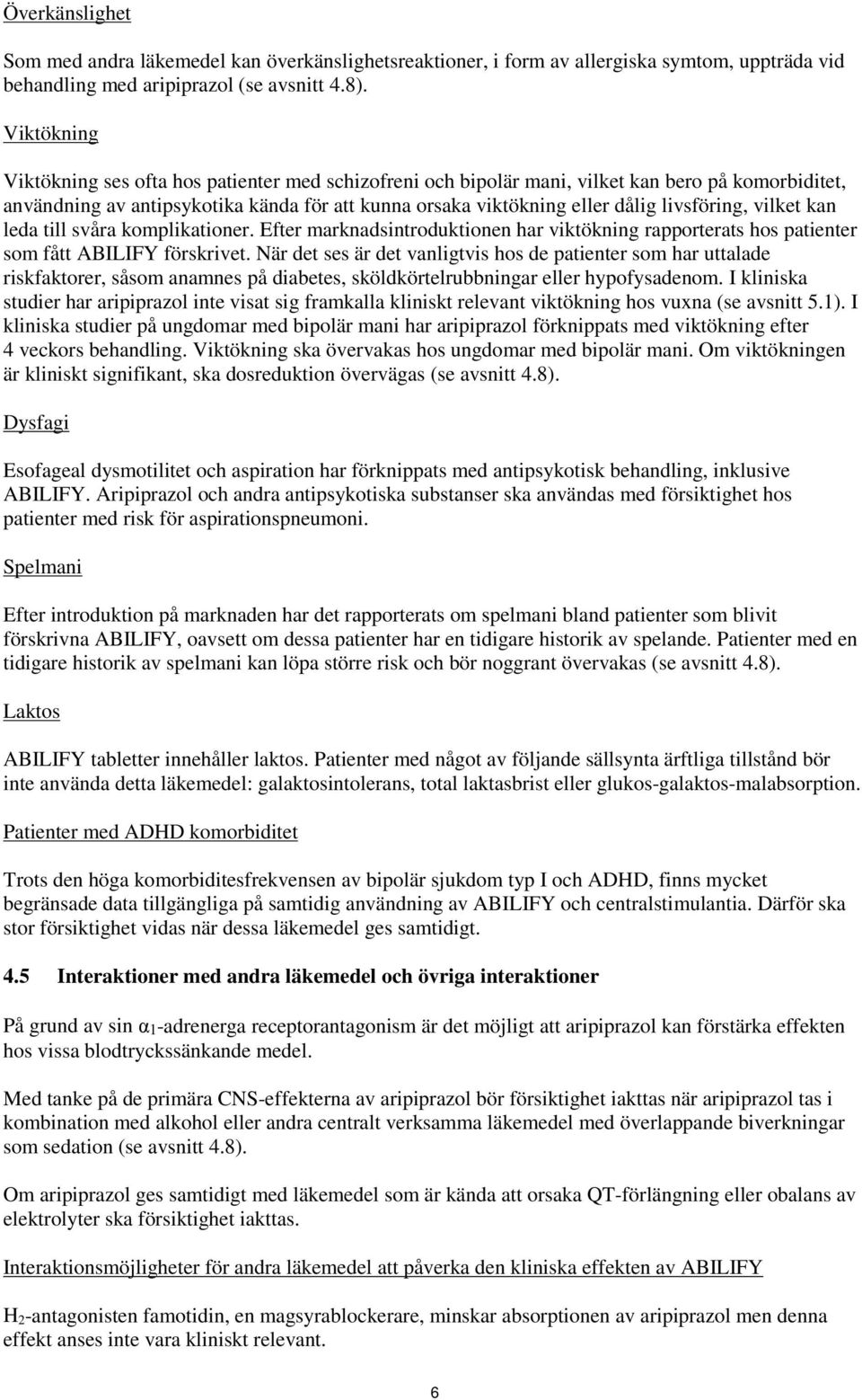 livsföring, vilket kan leda till svåra komplikationer. Efter marknadsintroduktionen har viktökning rapporterats hos patienter som fått ABILIFY förskrivet.