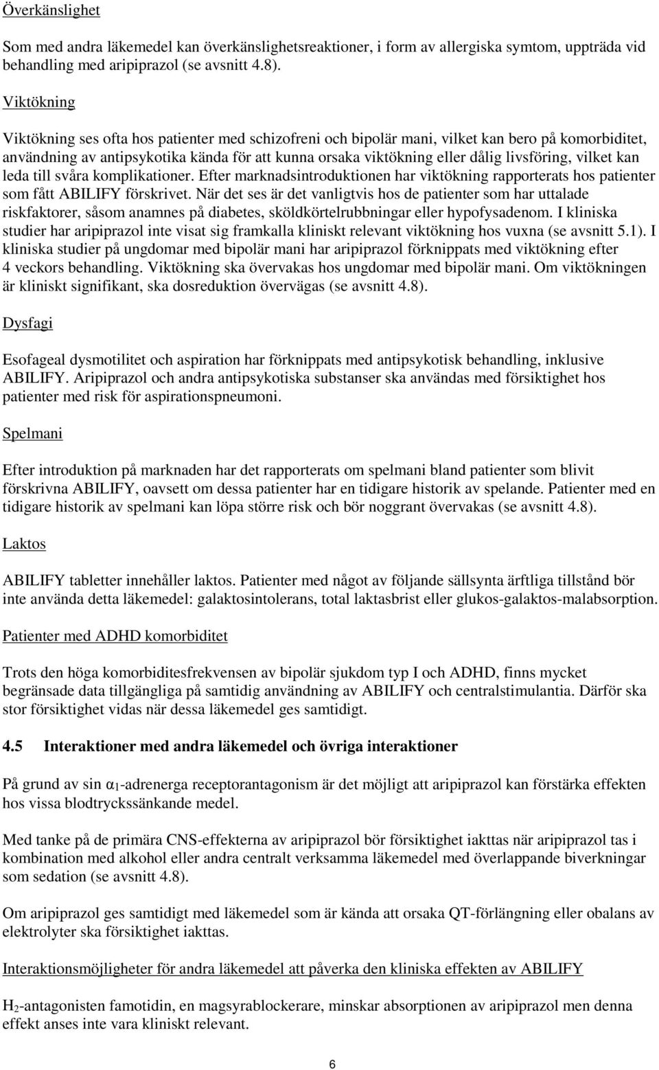 livsföring, vilket kan leda till svåra komplikationer. Efter marknadsintroduktionen har viktökning rapporterats hos patienter som fått ABILIFY förskrivet.