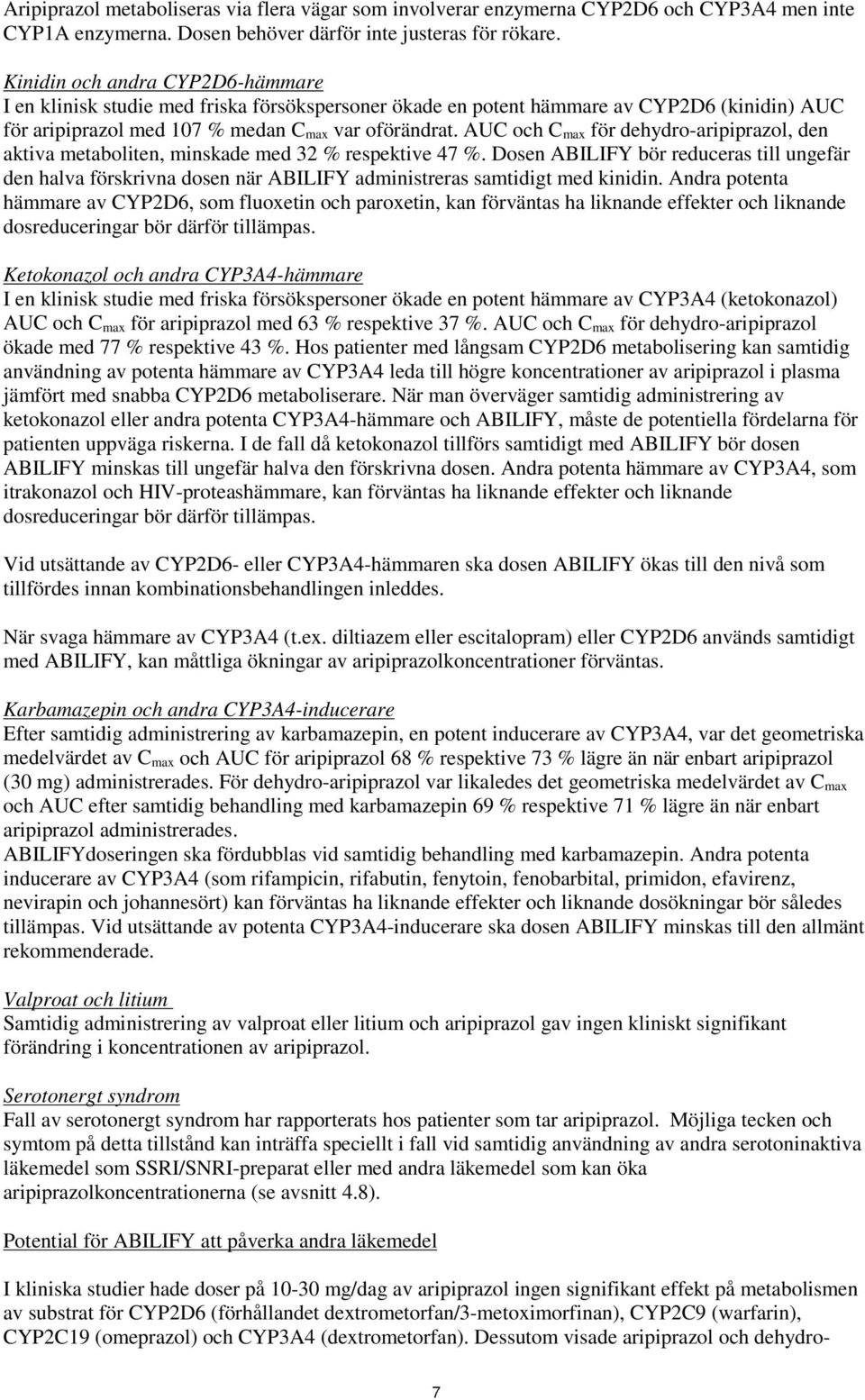 AUC och C max för dehydro-aripiprazol, den aktiva metaboliten, minskade med 32 % respektive 47 %.