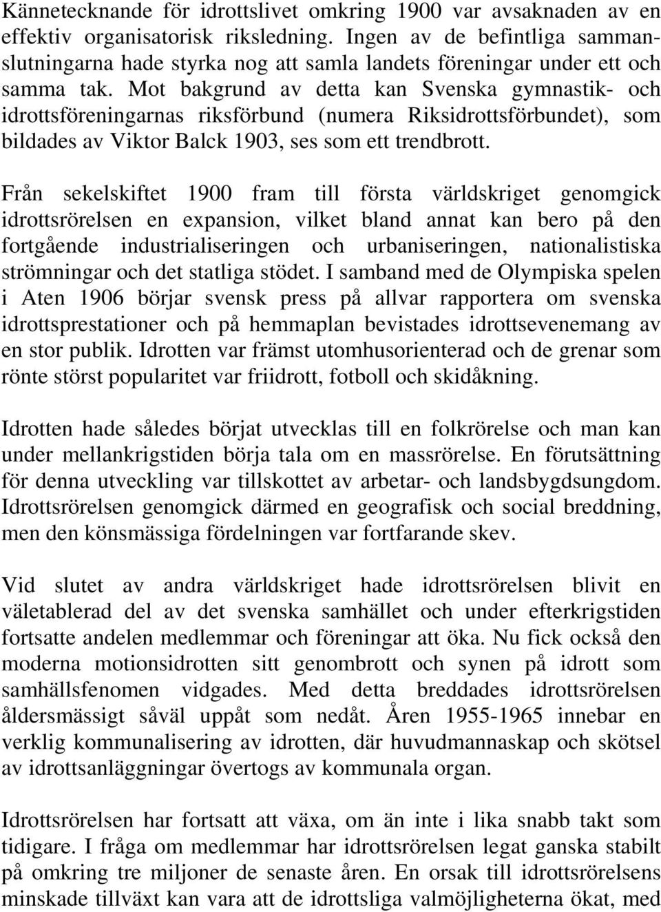 Mot bakgrund av detta kan Svenska gymnastik- och idrottsföreningarnas riksförbund (numera Riksidrottsförbundet), som bildades av Viktor Balck 1903, ses som ett trendbrott.