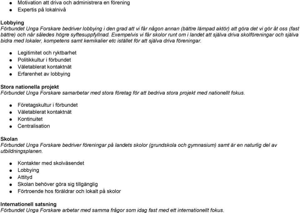 Exempelvis vi får skolor runt om i landet att själva driva skolföreningar och själva bidra med lokaler, kompetens samt kemikalier etc istället för att själva driva föreningar.