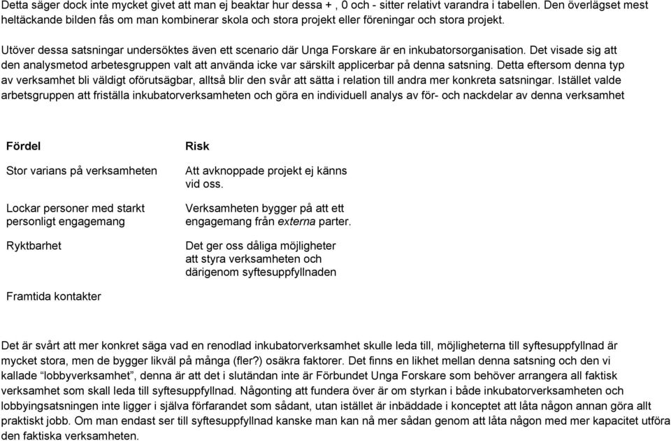 Utöver dessa satsningar undersöktes även ett scenario där Unga Forskare är en inkubatorsorganisation.