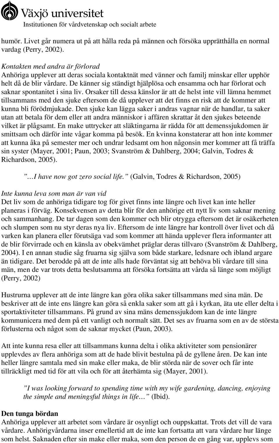 De känner sig ständigt hjälplösa och ensamma och har förlorat och saknar spontanitet i sina liv.