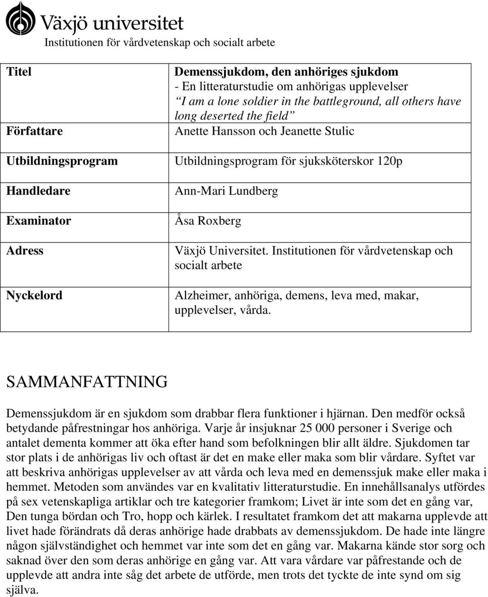 Institutionen för vårdvetenskap och socialt arbete Alzheimer, anhöriga, demens, leva med, makar, upplevelser, vårda. SAMMANFATTNING Demenssjukdom är en sjukdom som drabbar flera funktioner i hjärnan.
