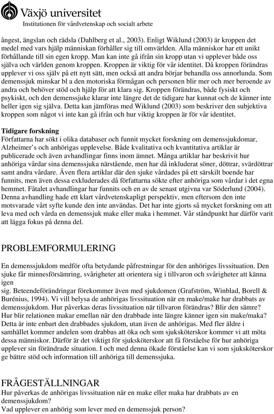 Då kroppen förändras upplever vi oss själv på ett nytt sätt, men också att andra börjar behandla oss annorlunda.