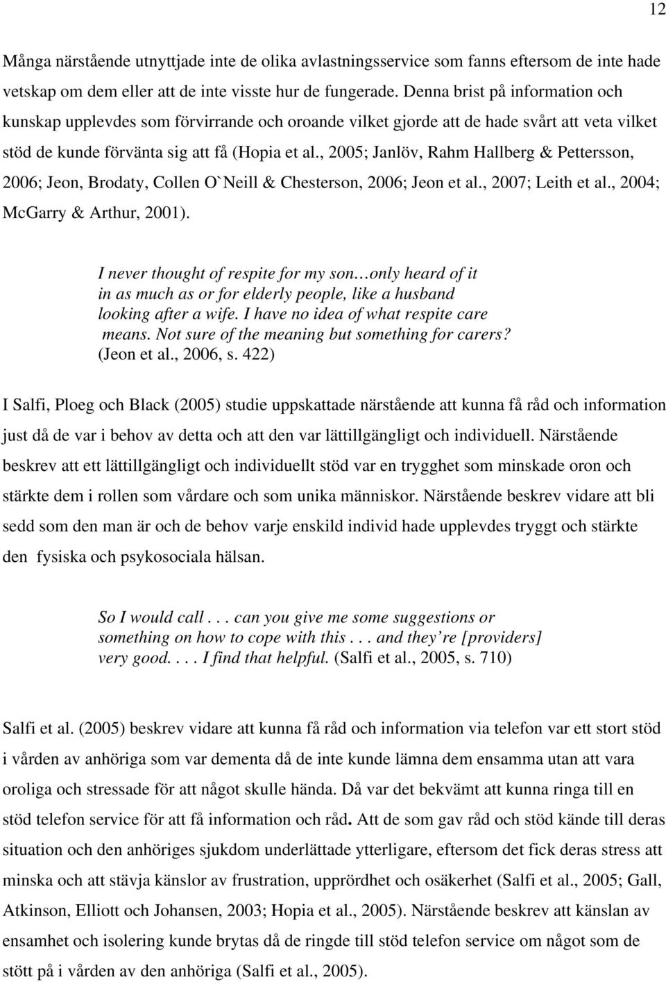 , 2005; Janlöv, Rahm Hallberg & Pettersson, 2006; Jeon, Brodaty, Collen O`Neill & Chesterson, 2006; Jeon et al., 2007; Leith et al., 2004; McGarry & Arthur, 2001).