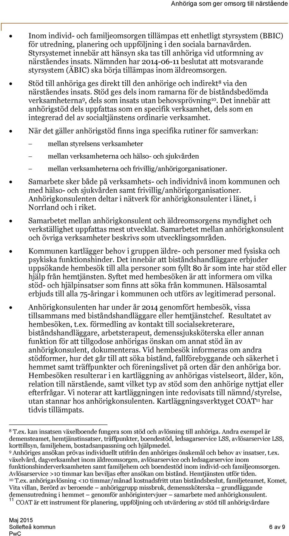 Stöd till anhöriga ges direkt till den anhörige och indirekt 8 via den närståendes insats. Stöd ges dels inom ramarna för de biståndsbedömda verksamheterna 9, dels som insats utan behovsprövning 10.