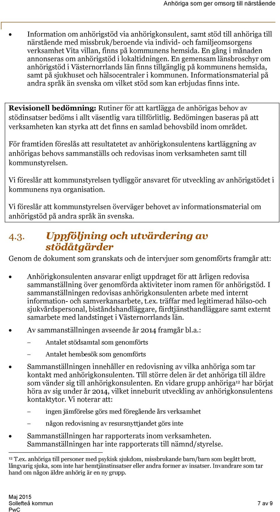 En gemensam länsbroschyr om anhörigstöd i Västernorrlands län finns tillgänglig på kommunens hemsida, samt på sjukhuset och hälsocentraler i kommunen.