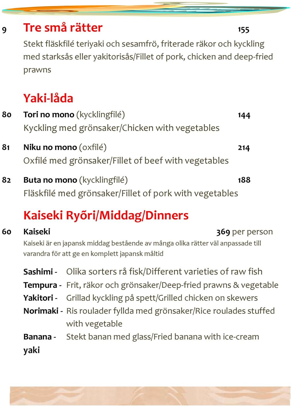 grönsaker/fillet of pork with vegetables Kaiseki Ryõri/Middag/Dinners 60 Kaiseki 369 per person Kaiseki är en japansk middag bestående av många olika rätter väl anpassade till varandra för att ge en