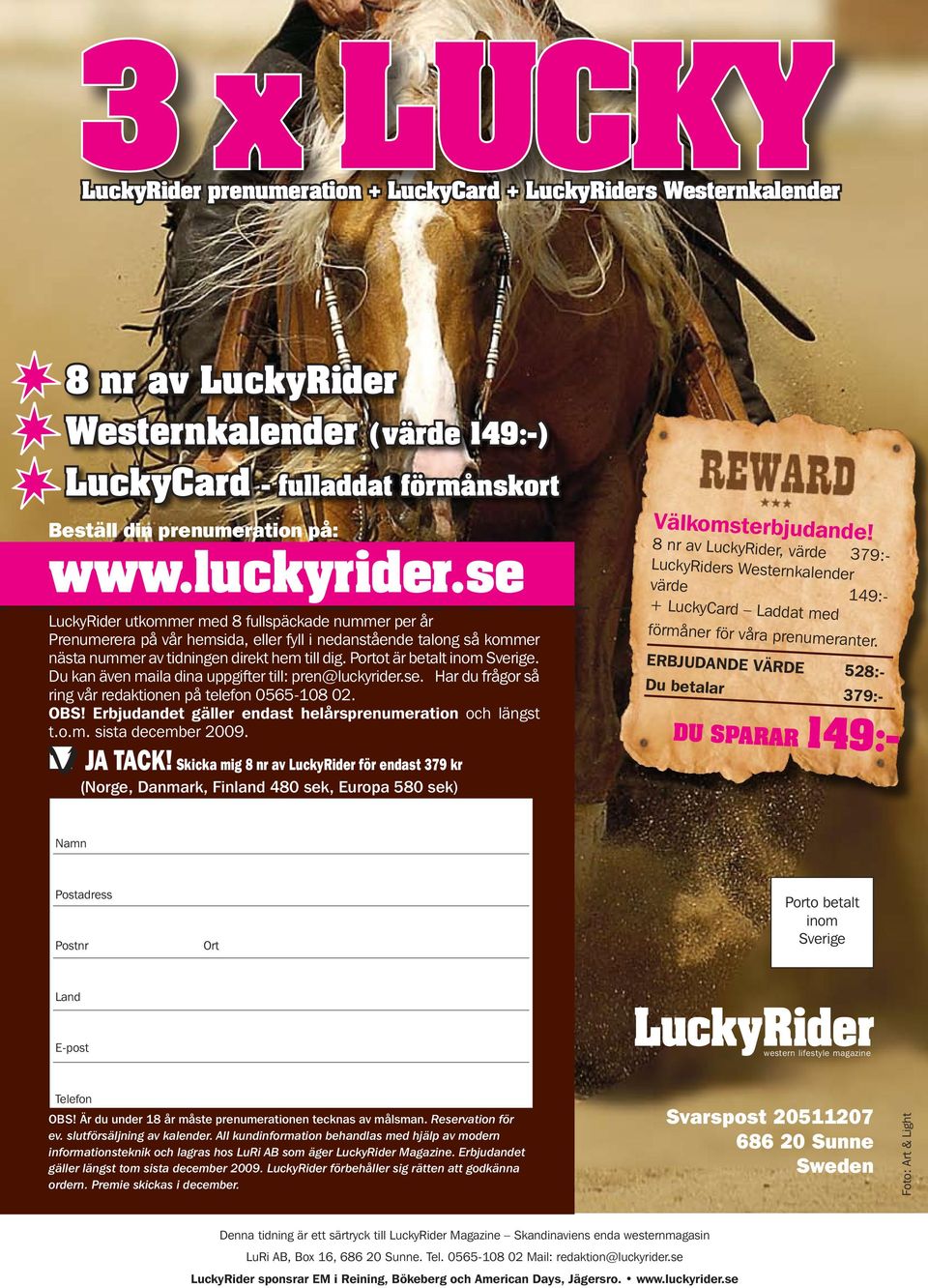 Portot är betalt inom Sverige. Du kan även maila dina uppgifter till: pren@luckyrider.se. Har du frågor så ring vår redaktionen på telefon 0565-108 02. OBS!