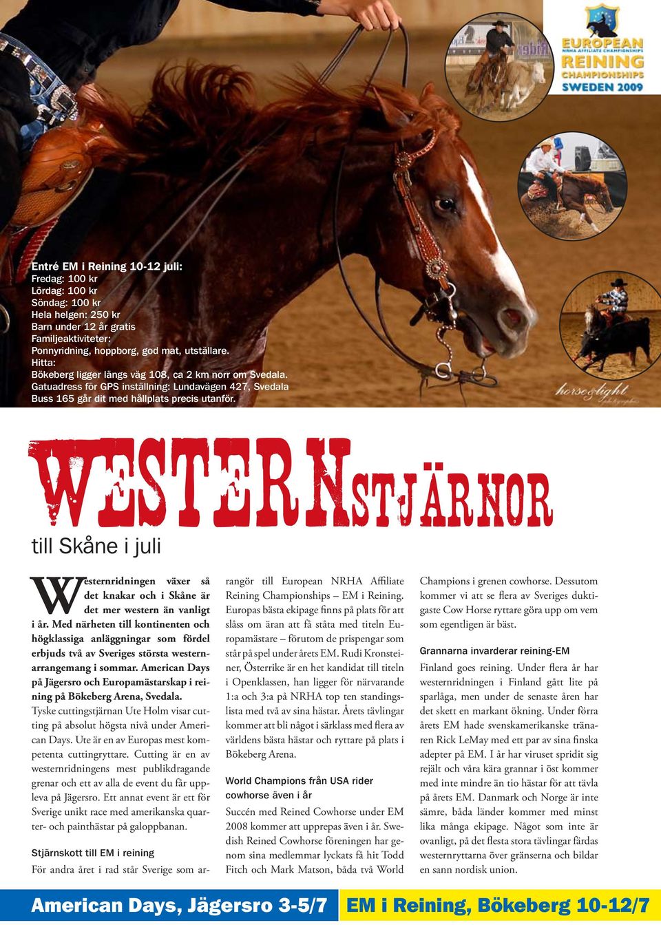 .. Westernridningen växer så det knakar och i Skåne är det mer western än vanligt i år.
