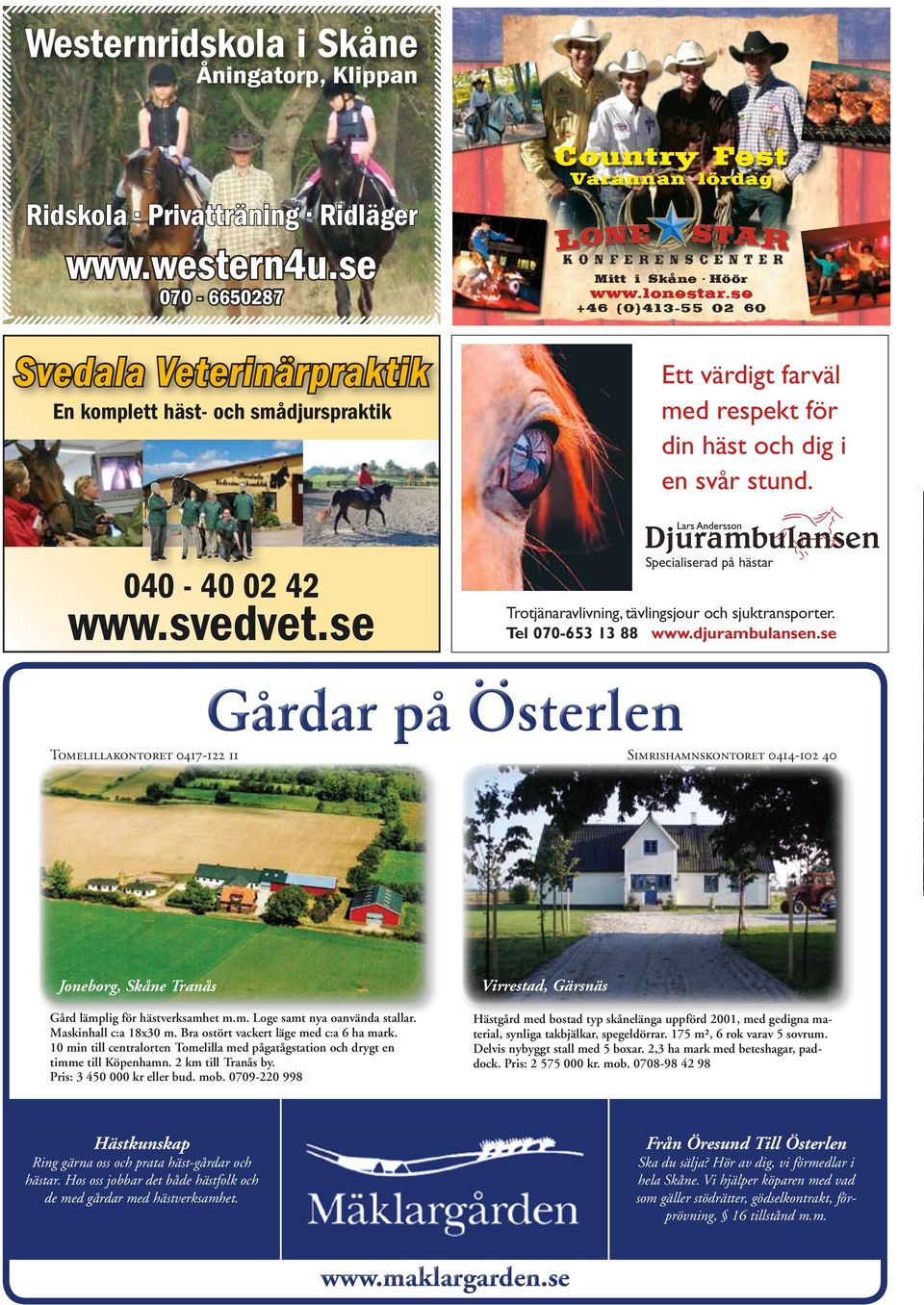 En komplett häst- och smådjurspraktik Specialiserad på hästar 040-40 02 42 www.svedvet.se Trotjänaravlivning, tävlingsjour och sjuktransporter. Tel 070-653 13 88 www.djurambulansen.