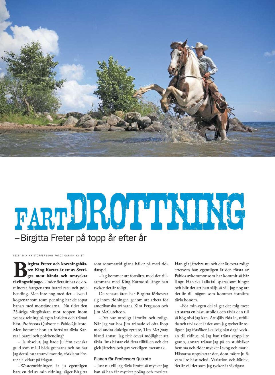 Nu rider den 25-åriga västgötskan mot toppen inom svensk reining på egen inriden och tränad häst, Professors Quixote e. Pablo Quixote.