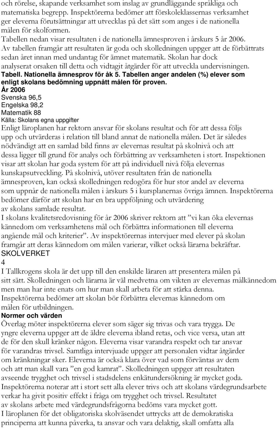 Tabellen nedan visar resultaten i de nationella ämnesproven i årskurs 5 år 2006.