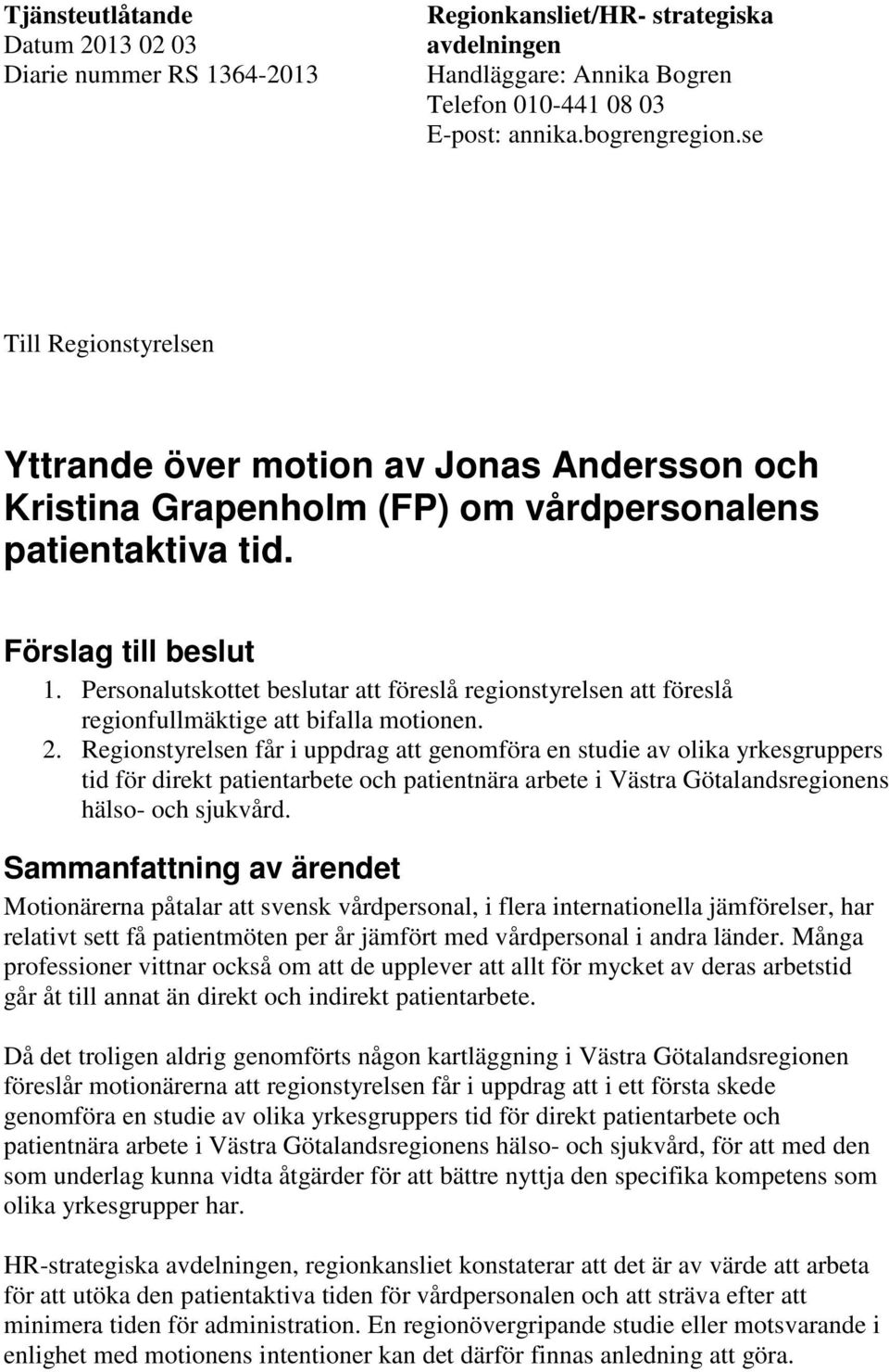 Personalutskottet beslutar att föreslå regionstyrelsen att föreslå regionfullmäktige att bifalla motionen. 2.