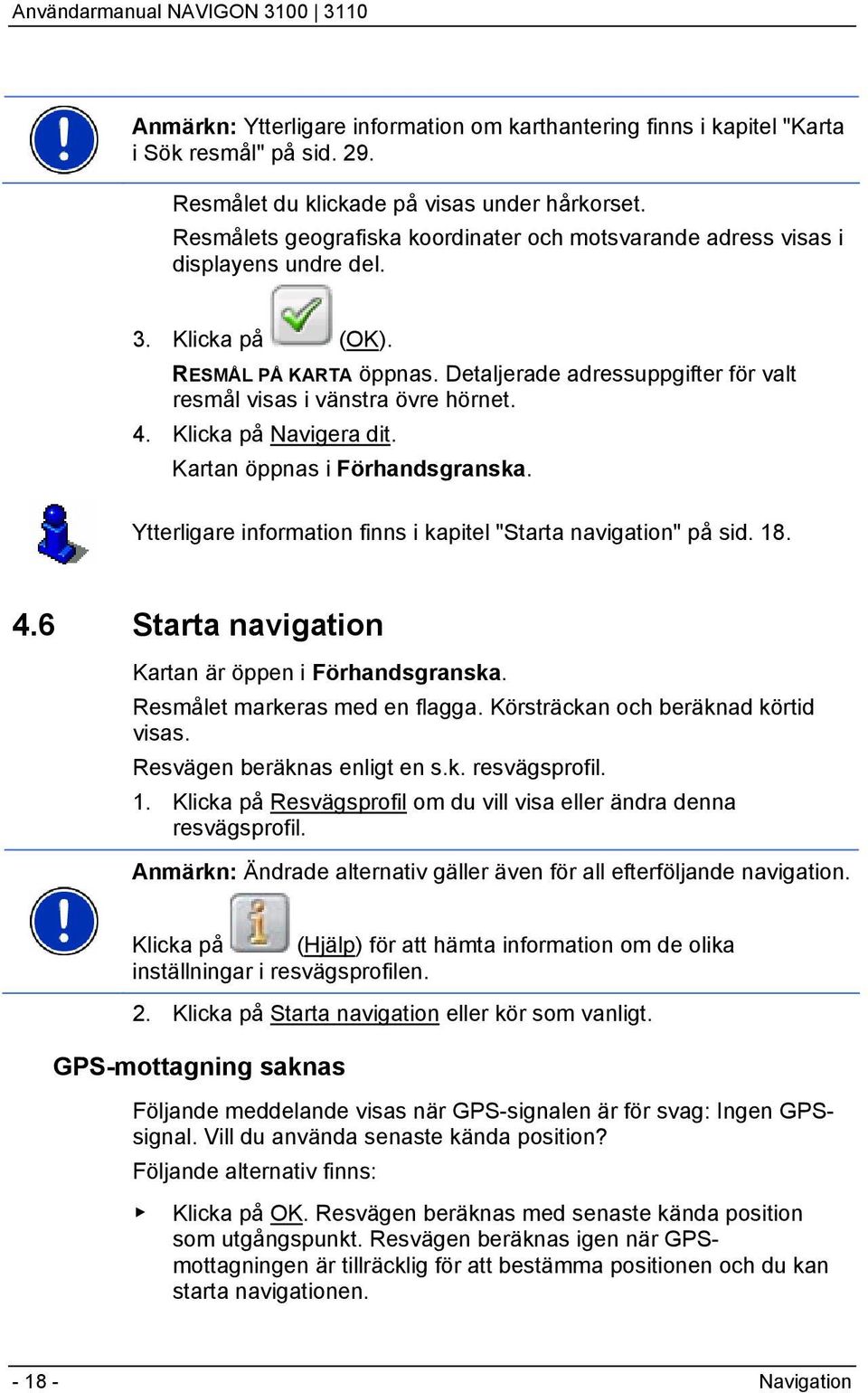 Detaljerade adressuppgifter för valt resmål visas i vänstra övre hörnet. 4. Klicka på Navigera dit. Kartan öppnas i Förhandsgranska. Ytterligare information finns i kapitel "Starta navigation" på sid.