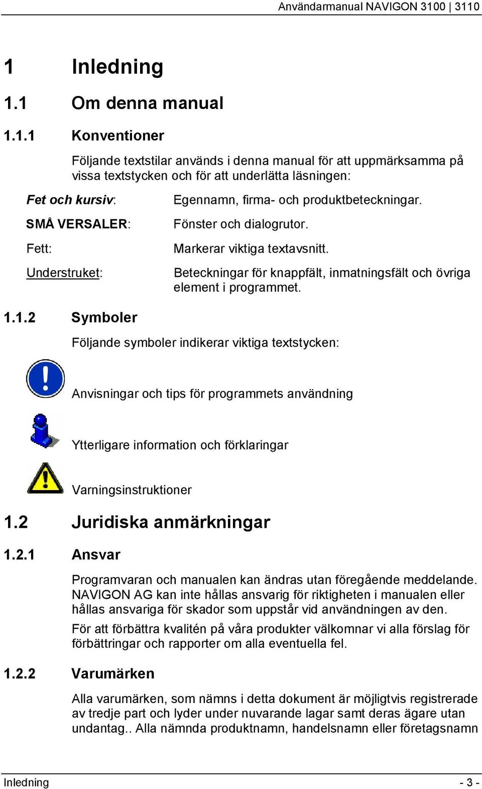 1.2 Symboler Följande symboler indikerar viktiga textstycken: Anvisningar och tips för programmets användning Ytterligare information och förklaringar Varningsinstruktioner 1.