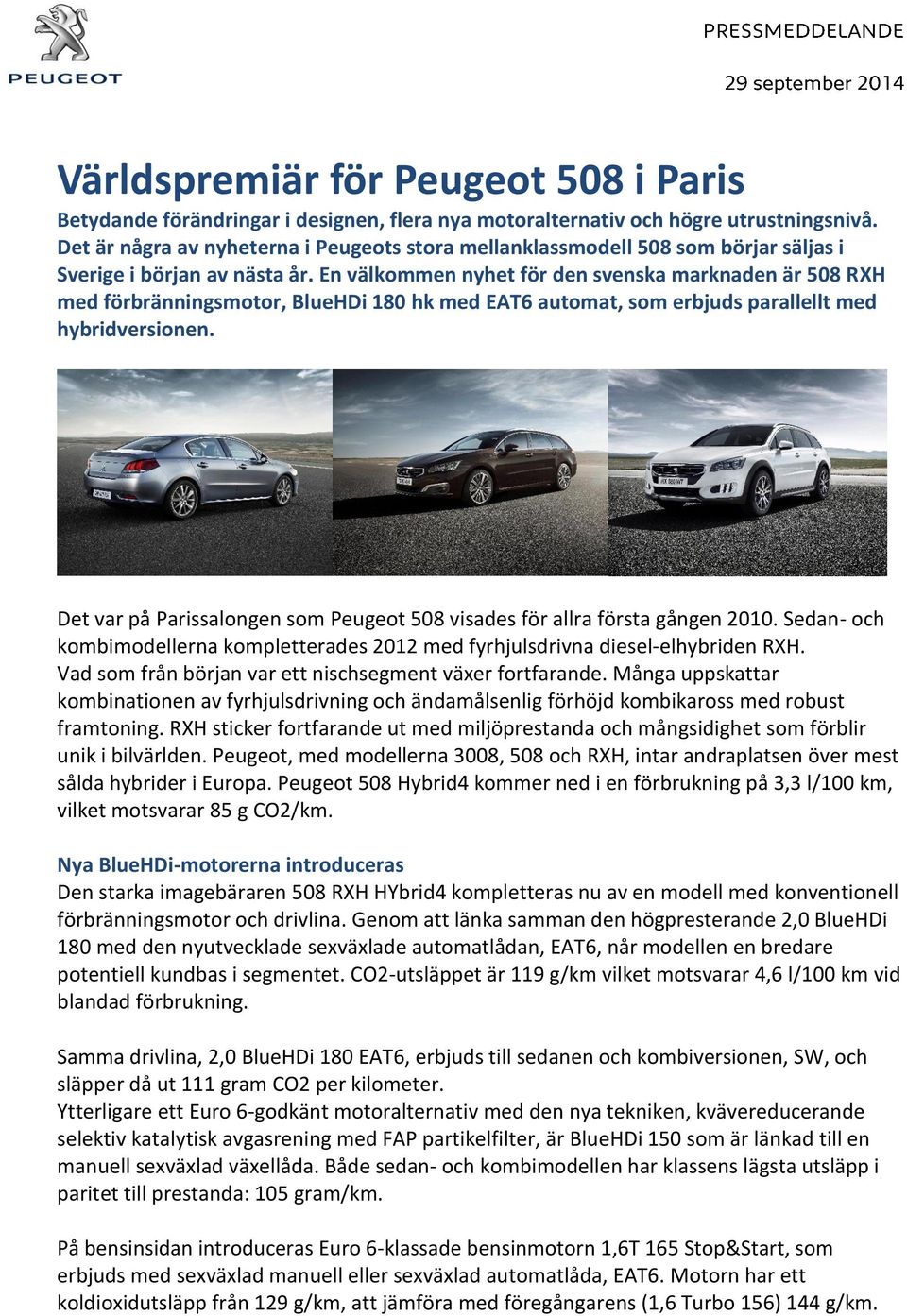 En välkommen nyhet för den svenska marknaden är 508 RXH med förbränningsmotor, BlueHDi 180 hk med EAT6 automat, som erbjuds parallellt med hybridversionen.