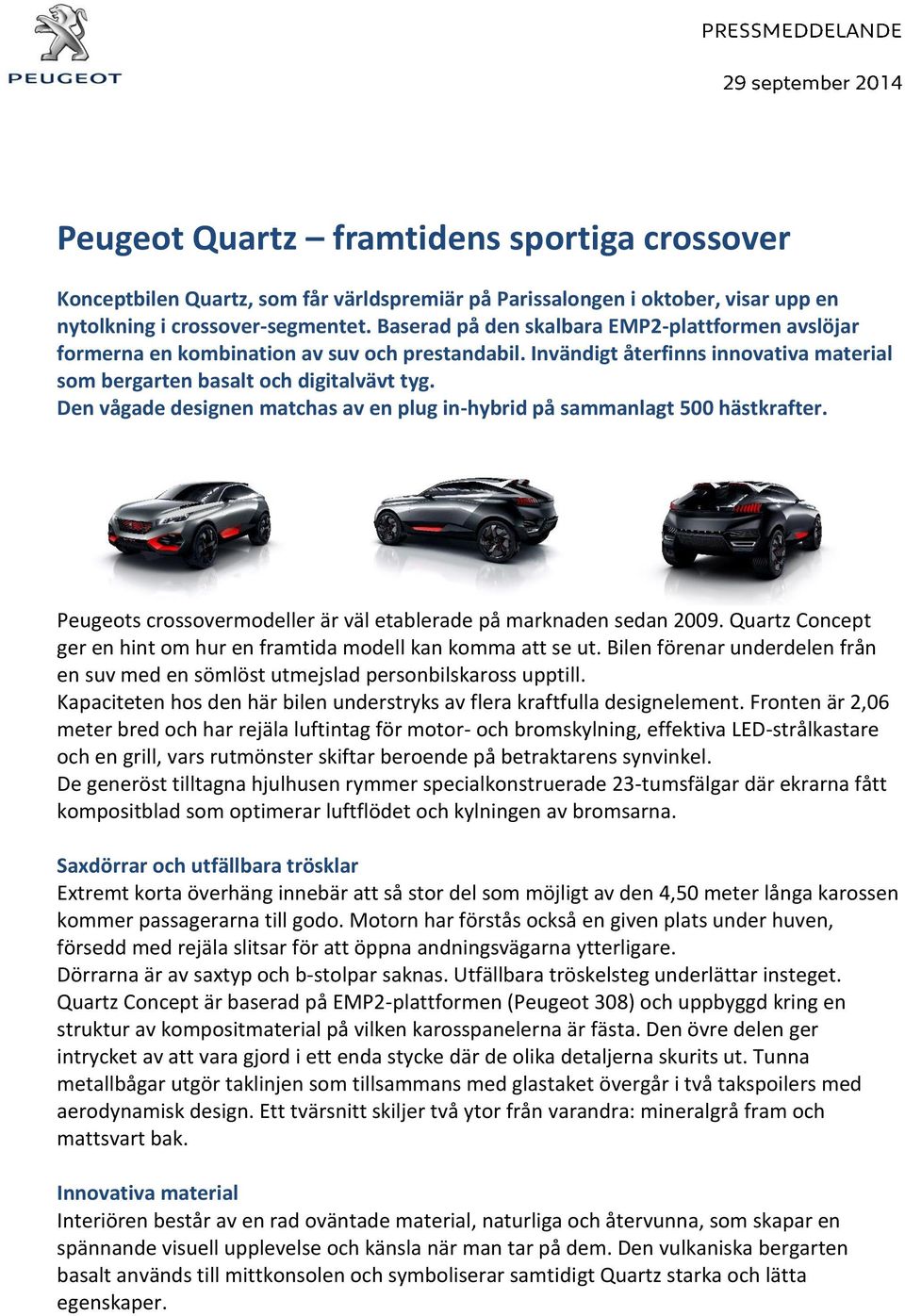 Den vågade designen matchas av en plug in-hybrid på sammanlagt 500 hästkrafter. Peugeots crossovermodeller är väl etablerade på marknaden sedan 2009.