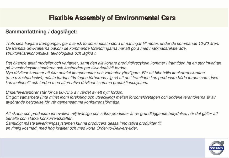 Det ökande antal modeller och varianter, samt den allt kortare produktlivscykeln kommer i framtiden ha en stor inverkan på investeringskostnaderna och kostnaden per tillverkat/sålt fordon.