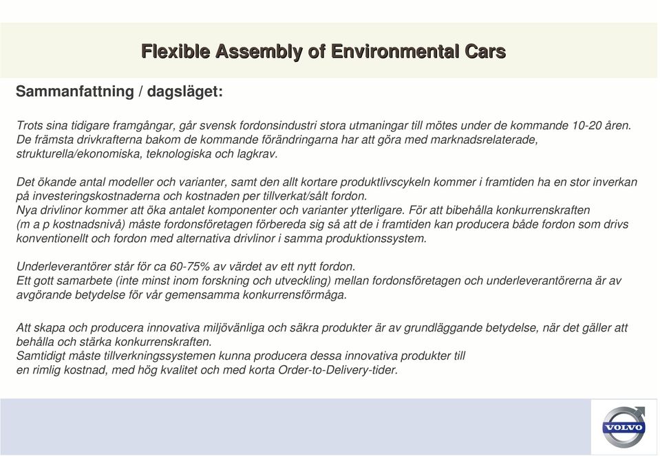 Det ökande antal modeller och varianter, samt den allt kortare produktlivscykeln kommer i framtiden ha en stor inverkan på investeringskostnaderna och kostnaden per tillverkat/sålt fordon.