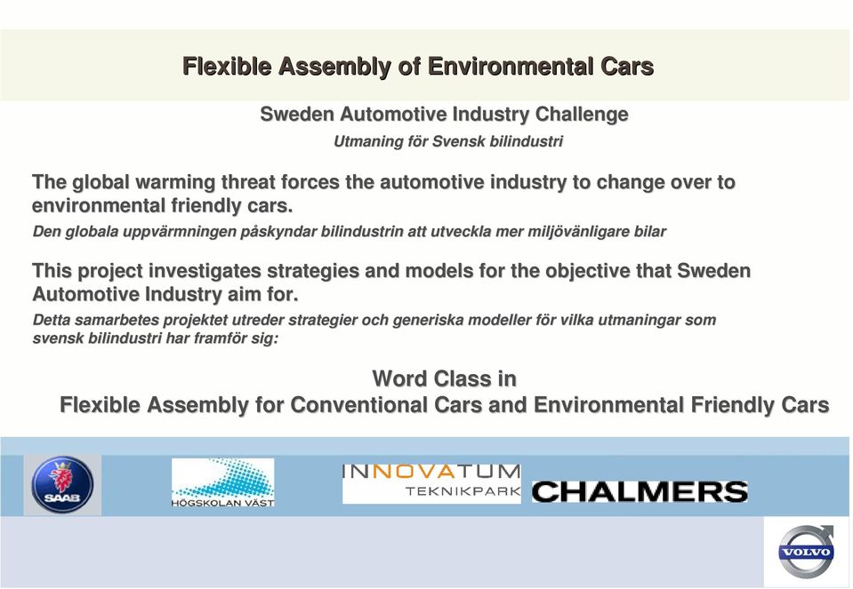 Den globala uppvärmningen påskyndar p bilindustrin att utveckla mer miljövänligare bilar This project investigates strategies and models for the