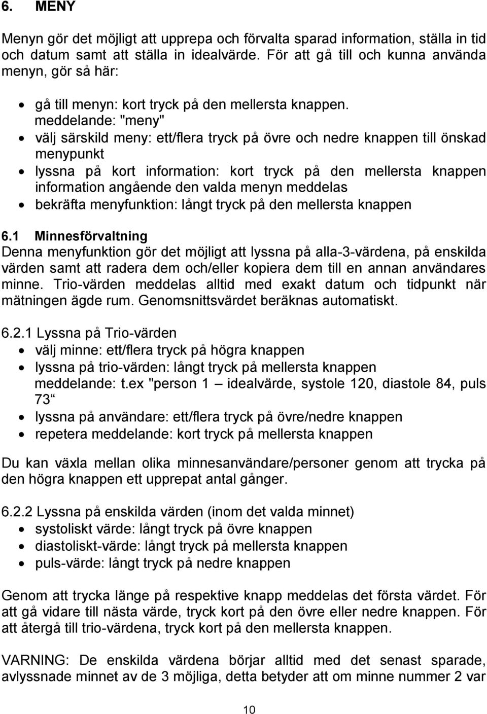 meddelande: "meny" välj särskild meny: ett/flera tryck på övre och nedre knappen till önskad menypunkt lyssna på kort information: kort tryck på den mellersta knappen information angående den valda