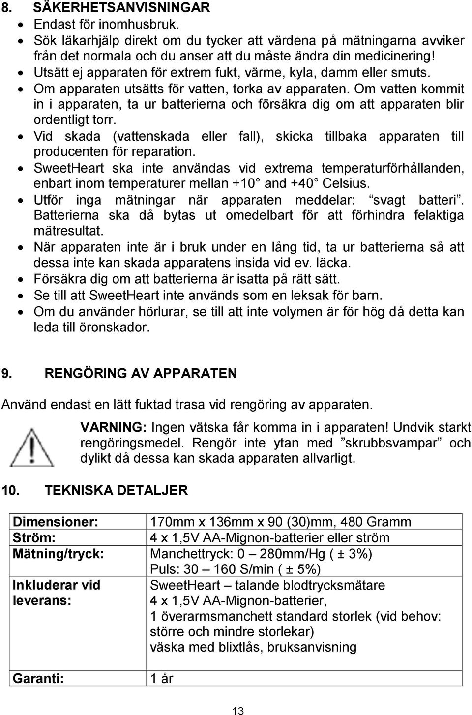 Om vatten kommit in i apparaten, ta ur batterierna och försäkra dig om att apparaten blir ordentligt torr.