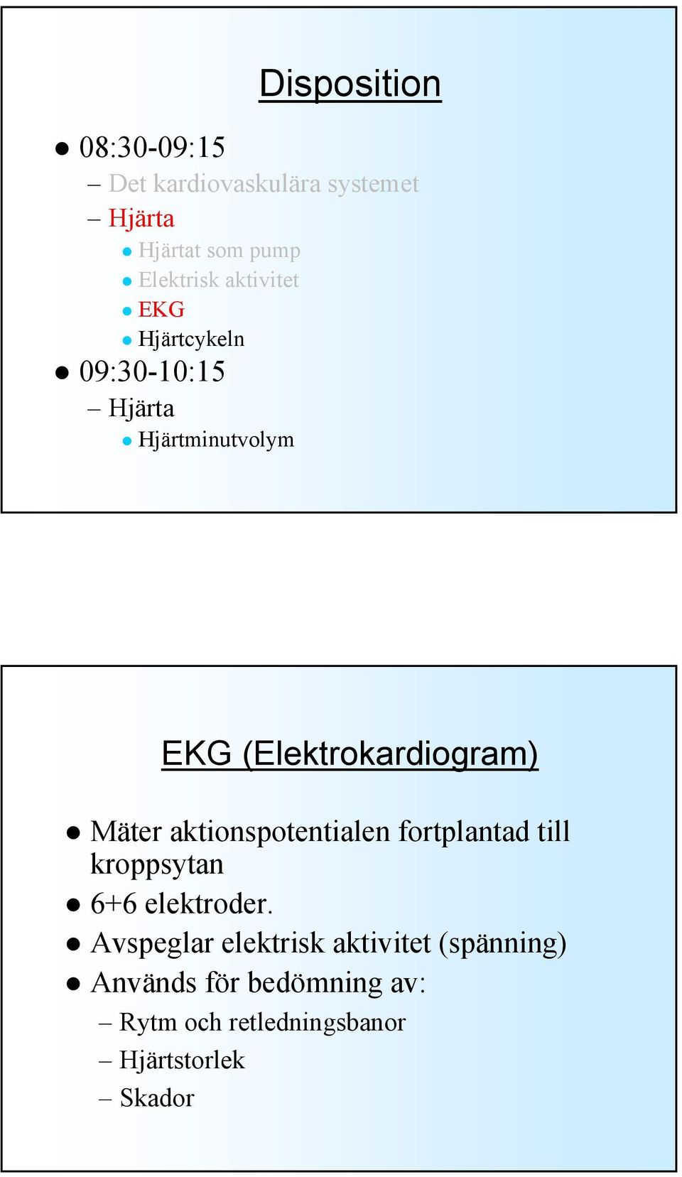 Mäter aktionspotentialen fortplantad till kroppsytan 6+6 elektroder.