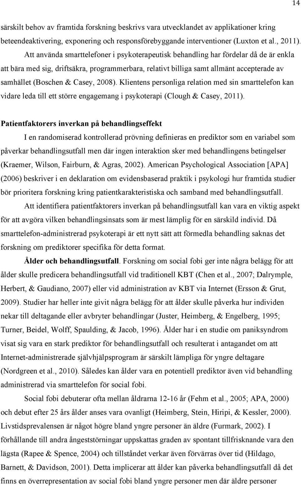 Casey, 2008). Klientens personliga relation med sin smarttelefon kan vidare leda till ett större engagemang i psykoterapi (Clough & Casey, 2011).