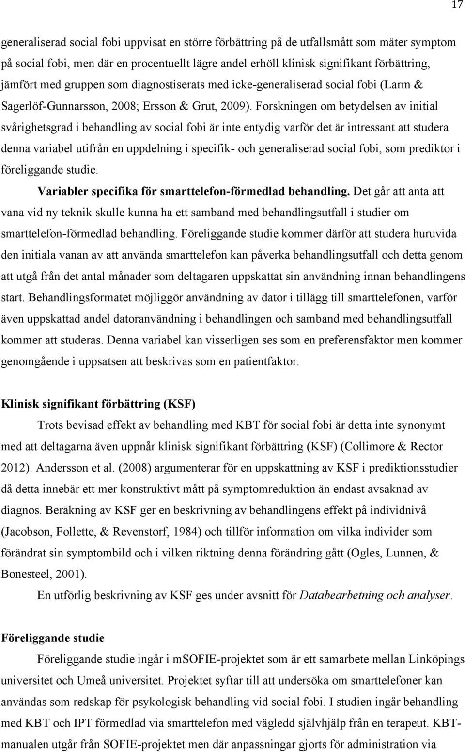 Forskningen om betydelsen av initial svårighetsgrad i behandling av social fobi är inte entydig varför det är intressant att studera denna variabel utifrån en uppdelning i specifik- och generaliserad