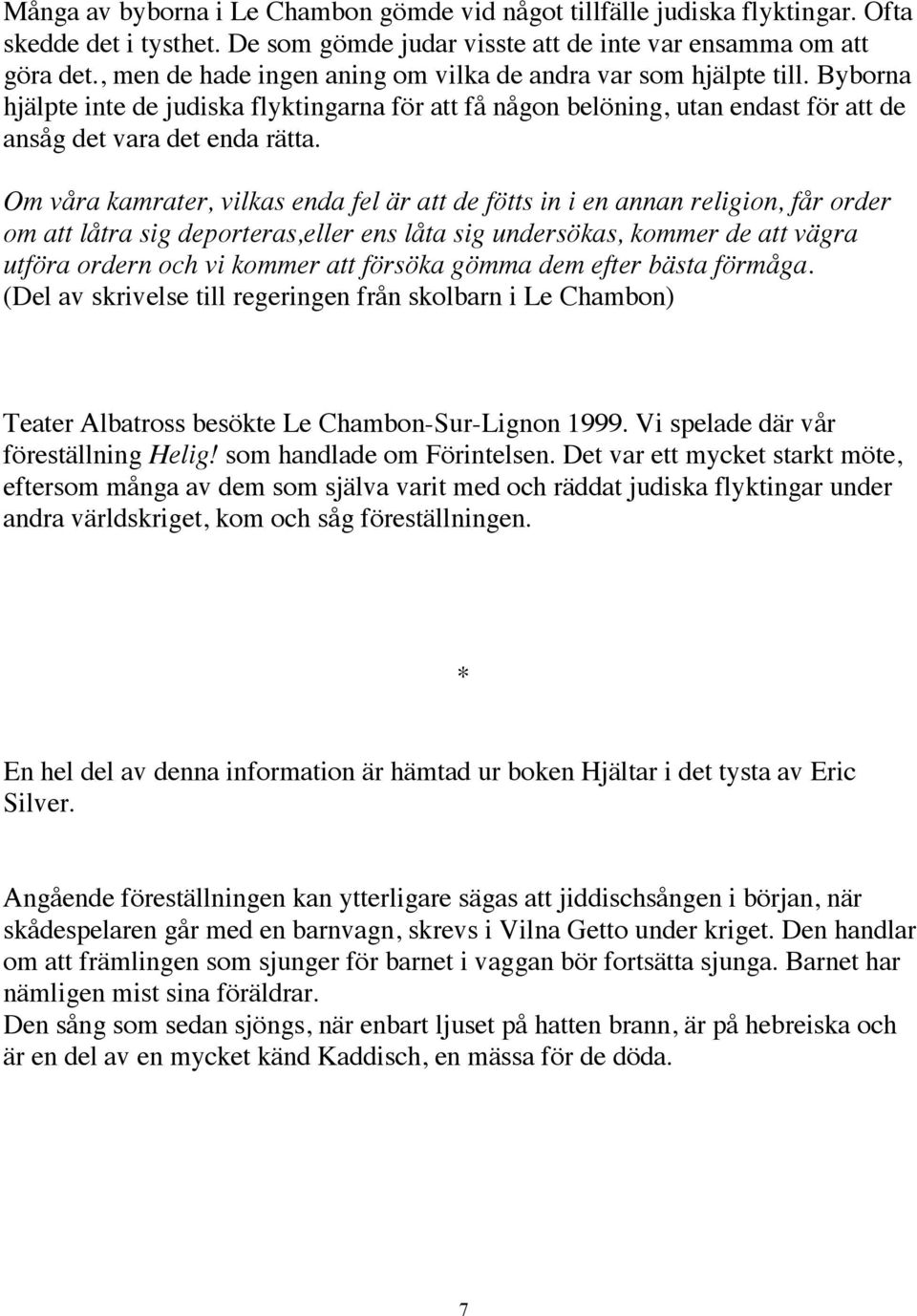 Om våra kamrater, vilkas enda fel är att de fötts in i en annan religion, får order om att låtra sig deporteras,eller ens låta sig undersökas, kommer de att vägra utföra ordern och vi kommer att