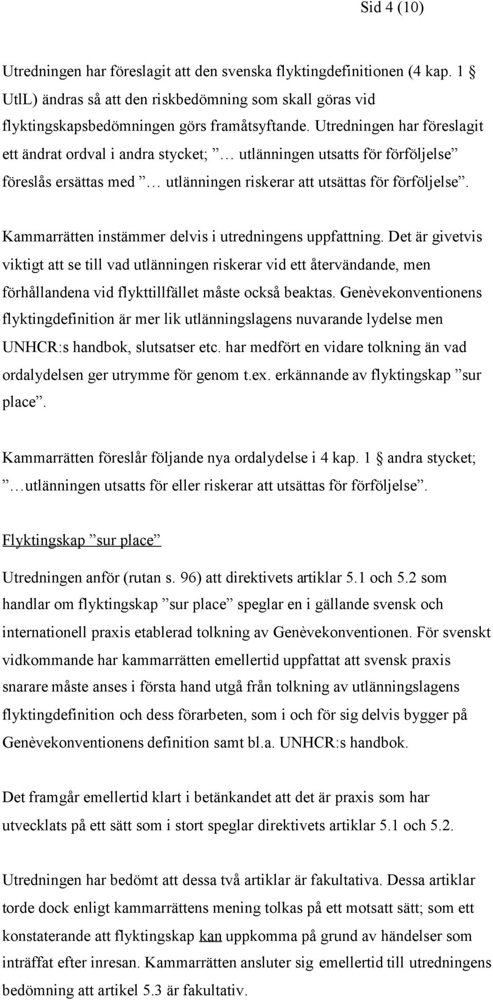 Kammarrätten instämmer delvis i utredningens uppfattning. Det är givetvis viktigt att se till vad utlänningen riskerar vid ett återvändande, men förhållandena vid flykttillfället måste också beaktas.
