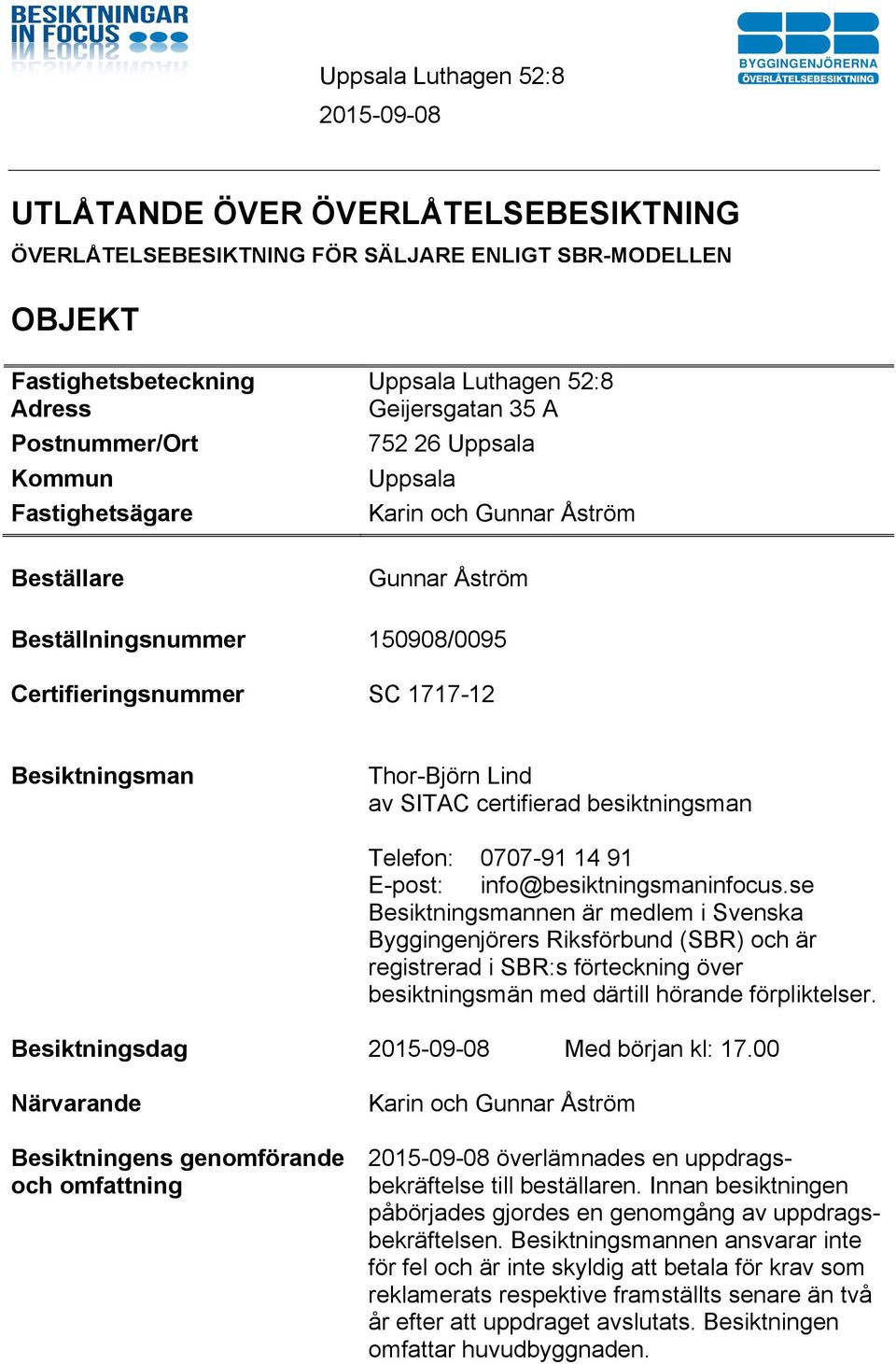 certifierad besiktningsman Telefon: 0707-91 14 91 E-post: info@besiktningsmaninfocus.