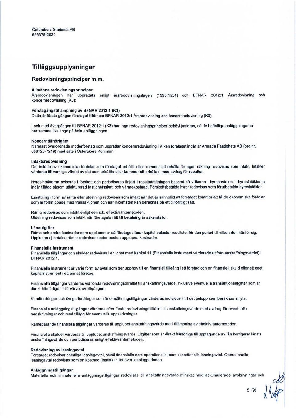 212:1 (K3) Detta är första gången företaget tillämpar BFNAR 212:1 Årsredovisning och koncernredovisning (K3).