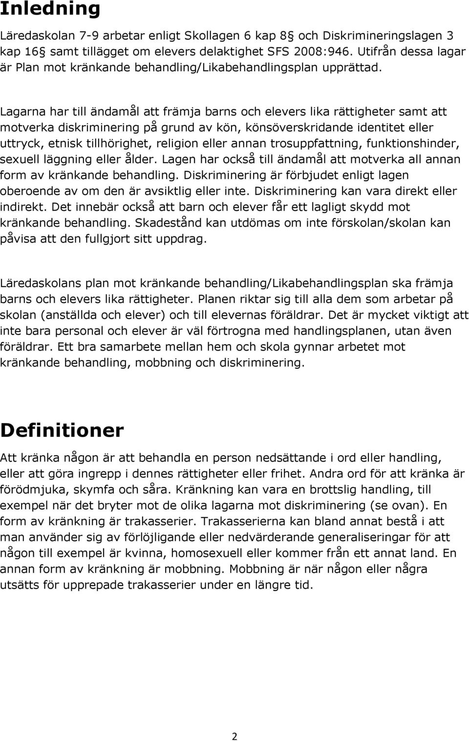 Lagarna har till ändamål att främja barns och elevers lika rättigheter samt att motverka diskriminering på grund av kön, könsöverskridande identitet eller uttryck, etnisk tillhörighet, religion eller