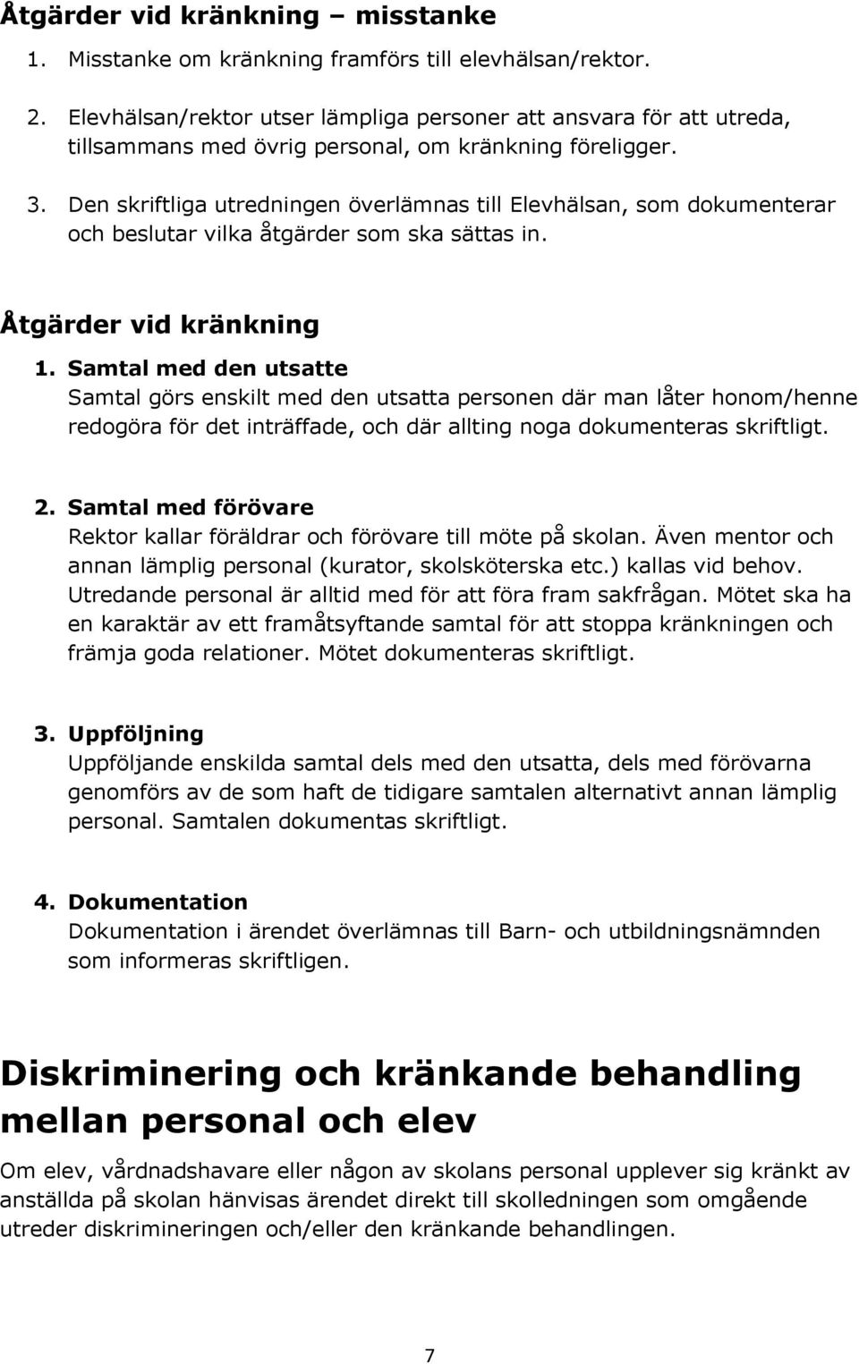 Den skriftliga utredningen överlämnas till Elevhälsan, som dokumenterar och beslutar vilka åtgärder som ska sättas in. Åtgärder vid kränkning 1.