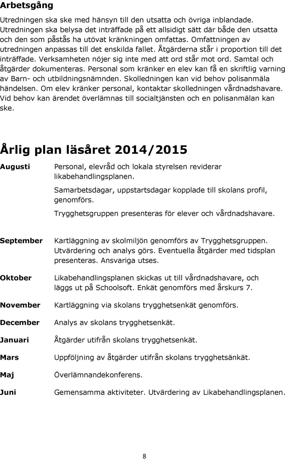 Åtgärderna står i proportion till det inträffade. Verksamheten nöjer sig inte med att ord står mot ord. Samtal och åtgärder dokumenteras.