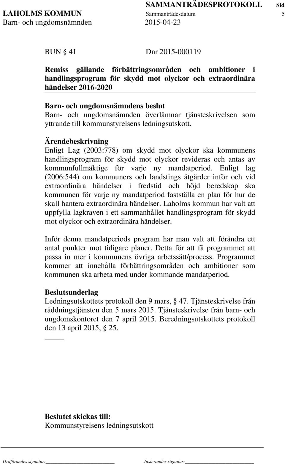 Enligt Lag (2003:778) om skydd mot olyckor ska kommunens handlingsprogram för skydd mot olyckor revideras och antas av kommunfullmäktige för varje ny mandatperiod.