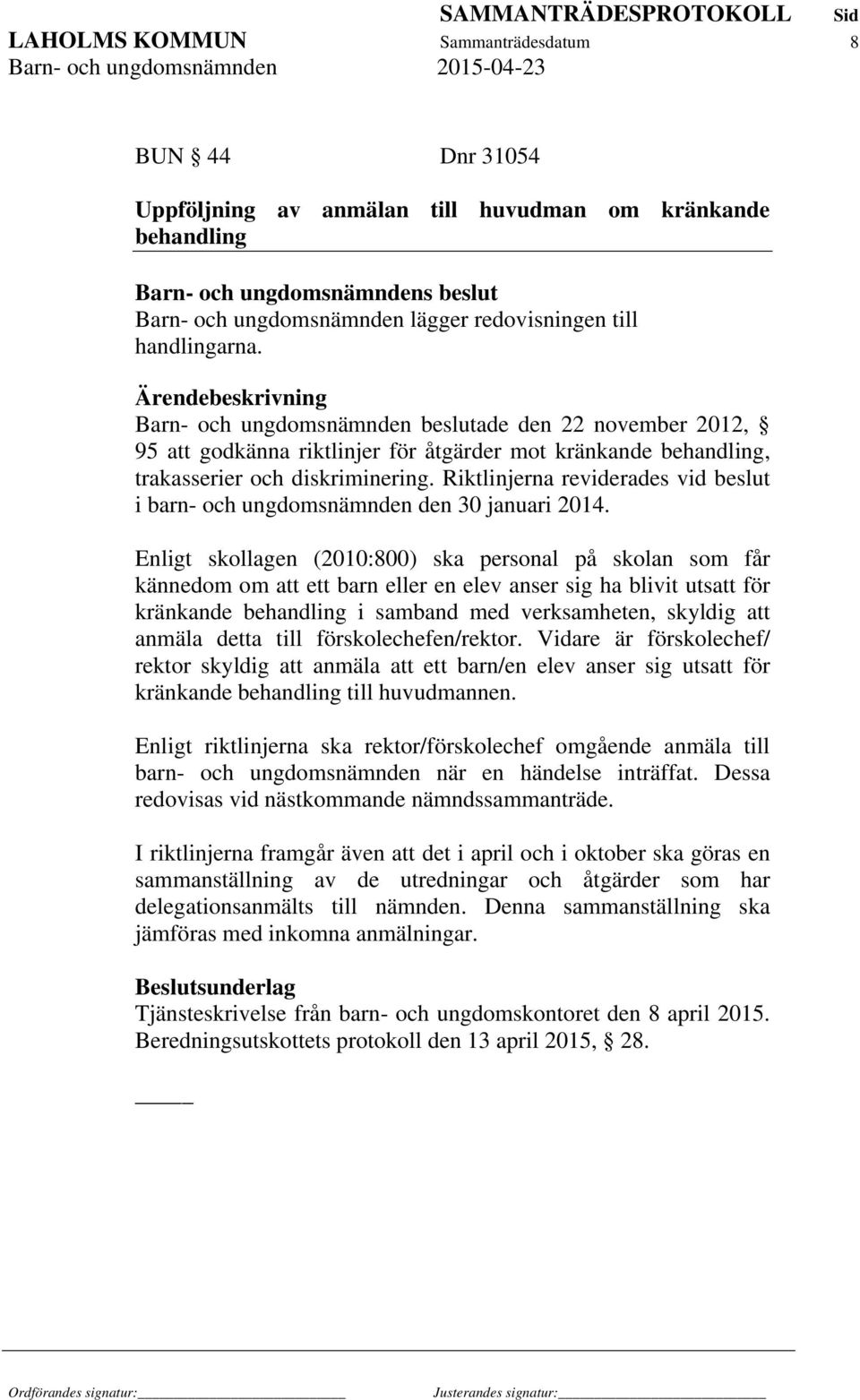 Riktlinjerna reviderades vid beslut i barn- och ungdomsnämnden den 30 januari 2014.