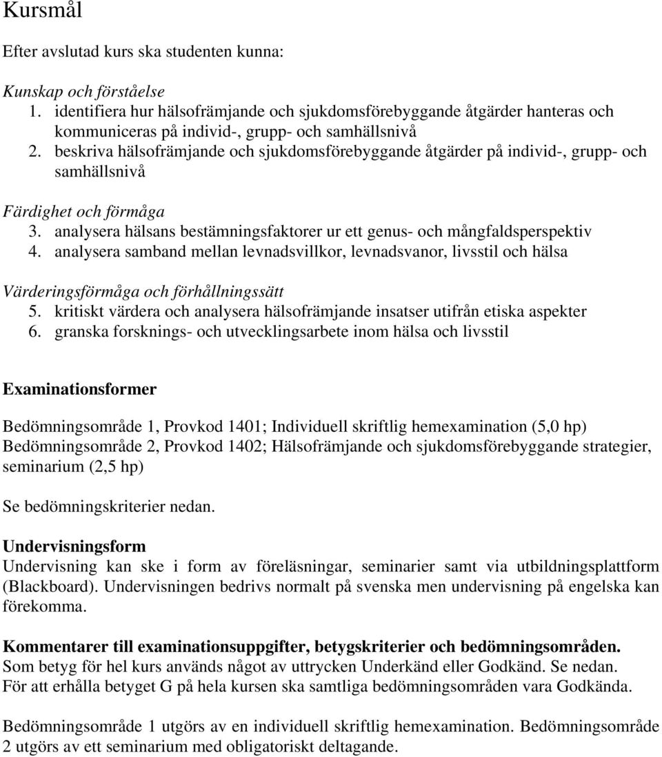 beskriva hälsofrämjande och sjukdomsförebyggande åtgärder på individ-, grupp- och samhällsnivå Färdighet och förmåga 3. analysera hälsans bestämningsfaktorer ur ett genus- och mångfaldsperspektiv 4.