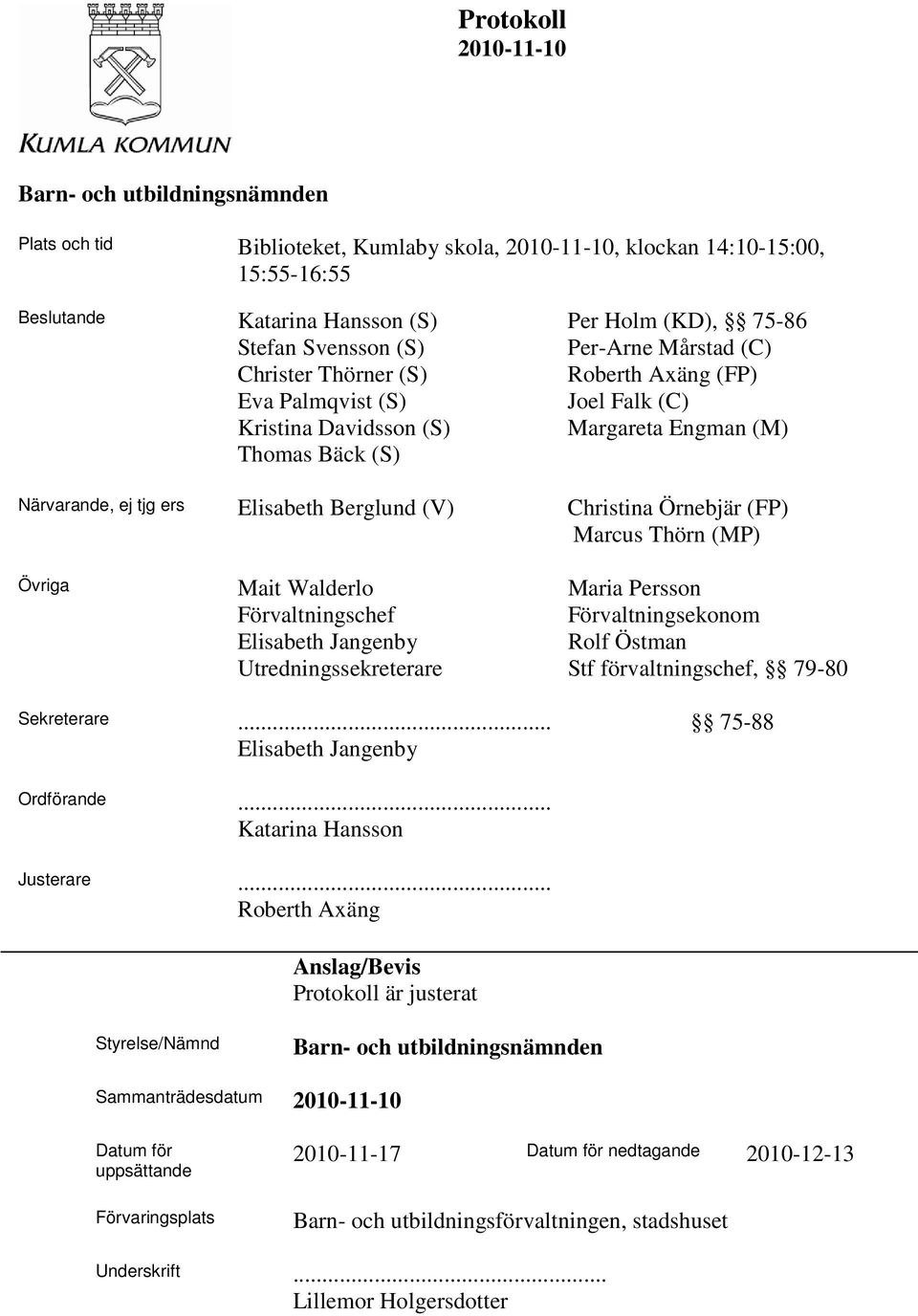 Christina Örnebjär (FP) Marcus Thörn (MP) Övriga Mait Walderlo Förvaltningschef Elisabeth Jangenby Utredningssekreterare Maria Persson Förvaltningsekonom Rolf Östman Stf förvaltningschef, 79-80