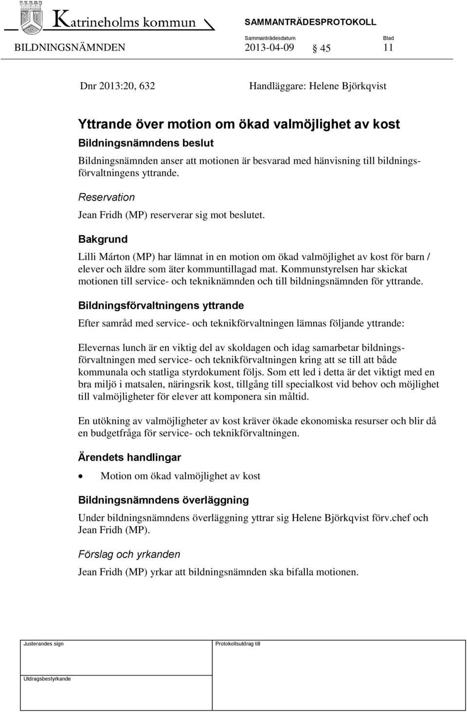Bakgrund Lilli Márton (MP) har lämnat in en motion om ökad valmöjlighet av kost för barn / elever och äldre som äter kommuntillagad mat.