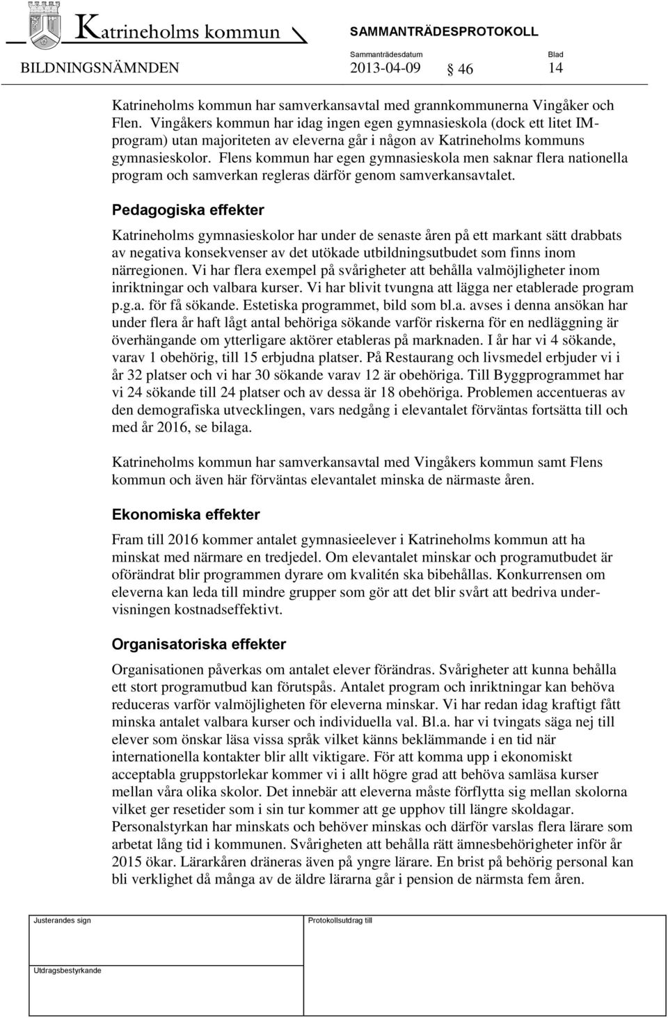 Flens kommun har egen gymnasieskola men saknar flera nationella program och samverkan regleras därför genom samverkansavtalet.