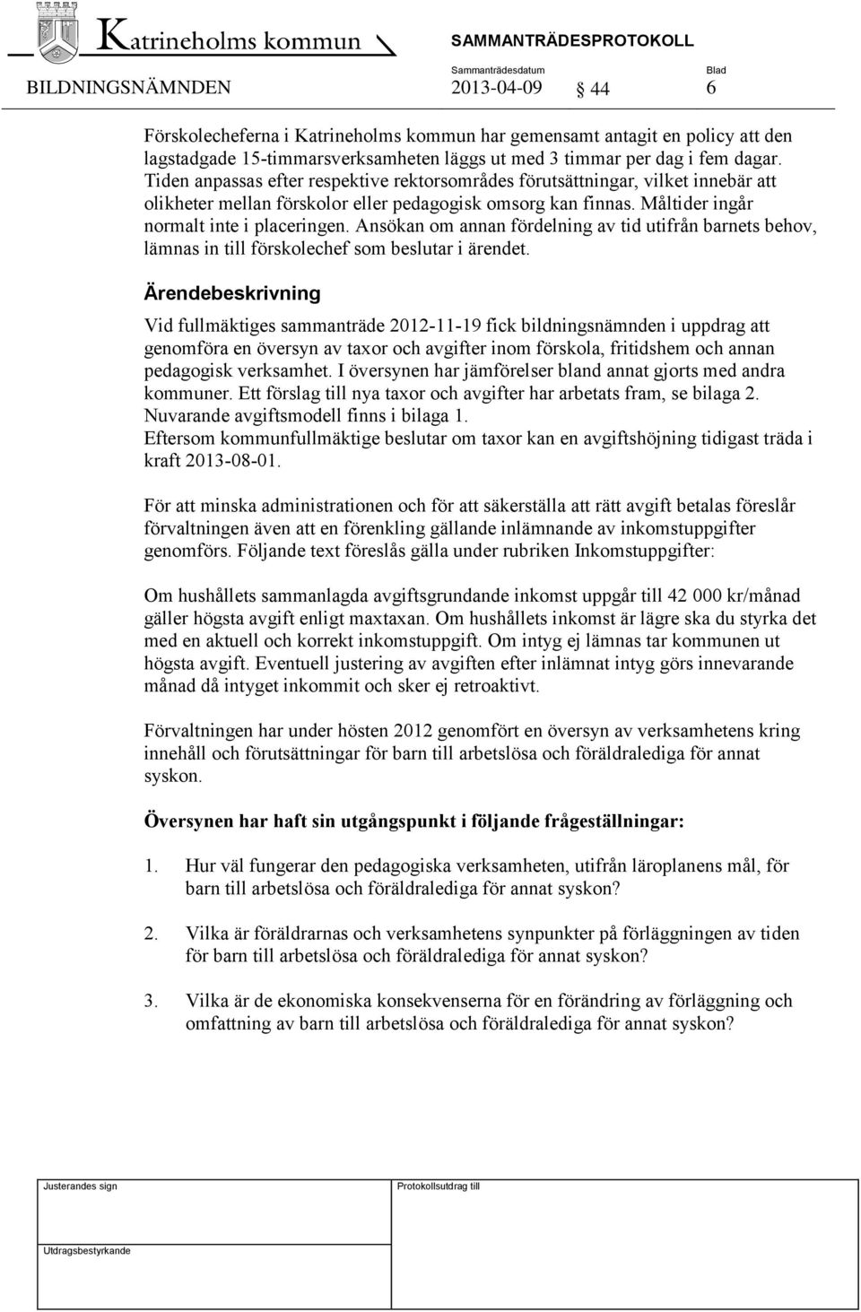 Ansökan om annan fördelning av tid utifrån barnets behov, lämnas in till förskolechef som beslutar i ärendet.