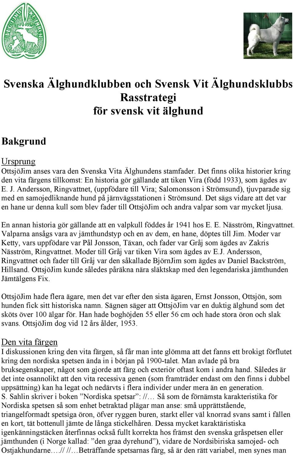 Andersson, Ringvattnet, (uppfödare till Vira; Salomonsson i Strömsund), tjuvparade sig med en samojedliknande hund på järnvägsstationen i Strömsund.