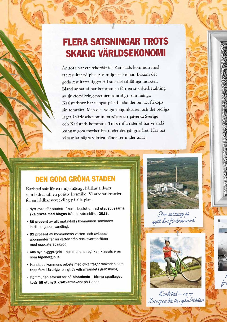 Bland annat så har kommunen fått en stor återbetalning av sjukförsäkringspremier samtidigt som många Karlstadsbor har nappat på erbjudandet om att friköpa sin tomträtt.