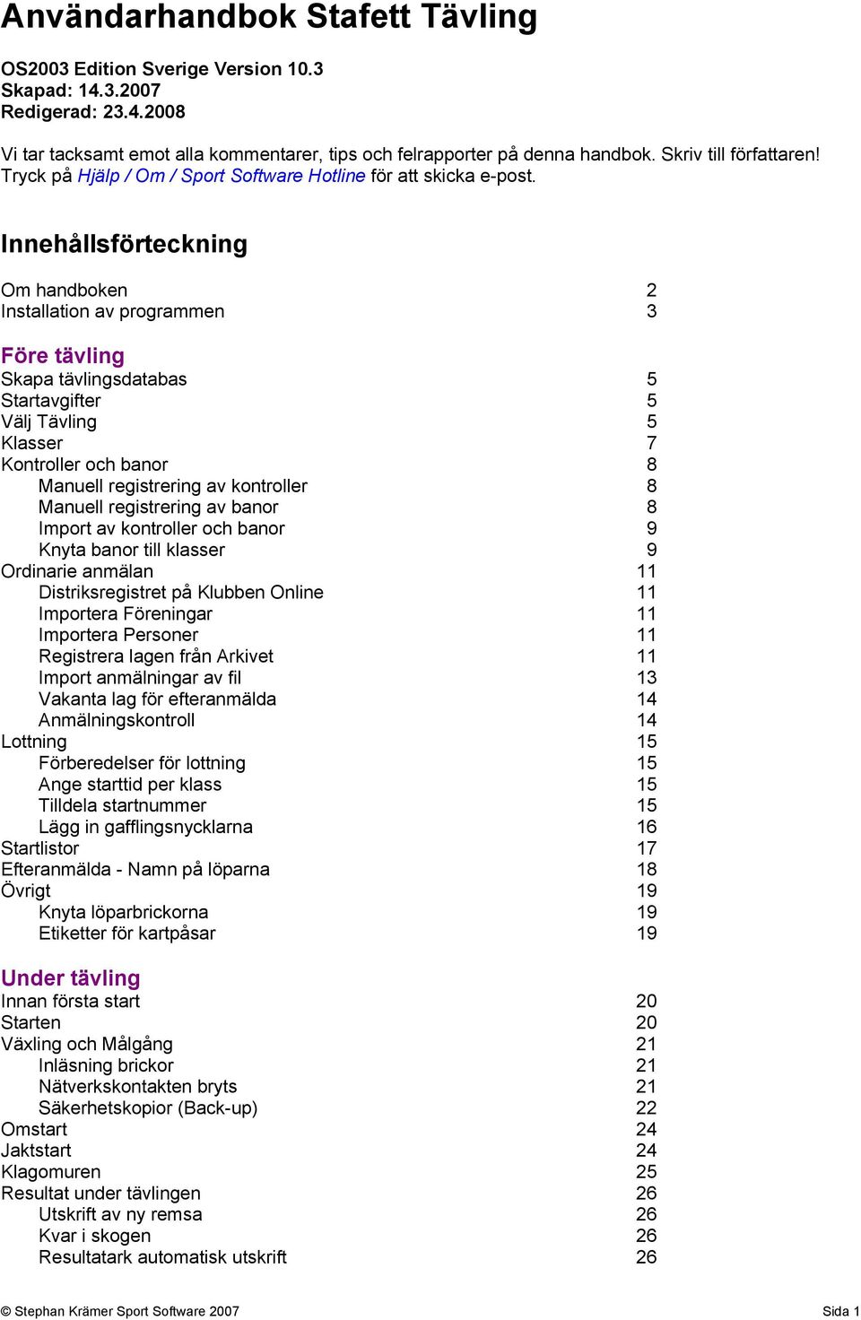 Innehållsförteckning Om handboken 2 Installation av programmen 3 Före tävling Skapa tävlingsdatabas 5 Startavgifter 5 Välj Tävling 5 Klasser 7 Kontroller och banor 8 Manuell registrering av