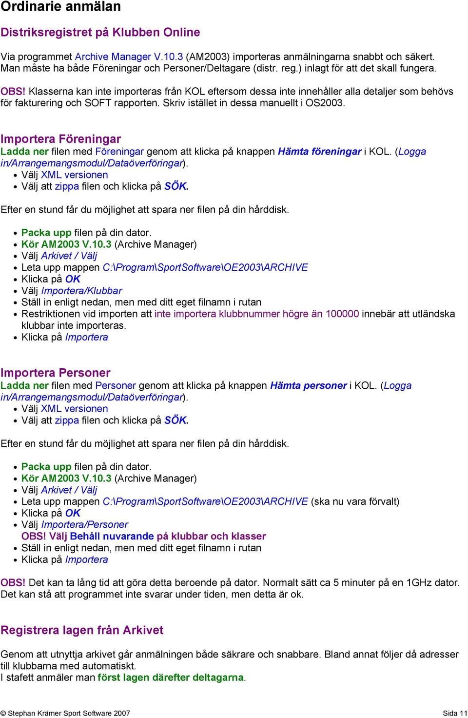 Klasserna kan inte importeras från KOL eftersom dessa inte innehåller alla detaljer som behövs för fakturering och SOFT rapporten. Skriv istället in dessa manuellt i OS2003.